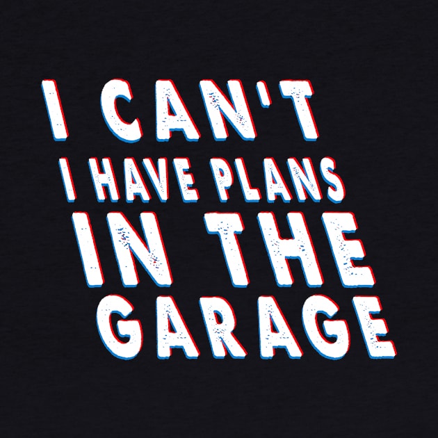 I Can't I Have Plans In The Garage Costume Gift by Pretr=ty